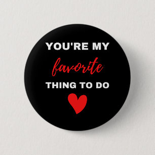 You Are My Favourite Thing To Do 2 Inch Round Button