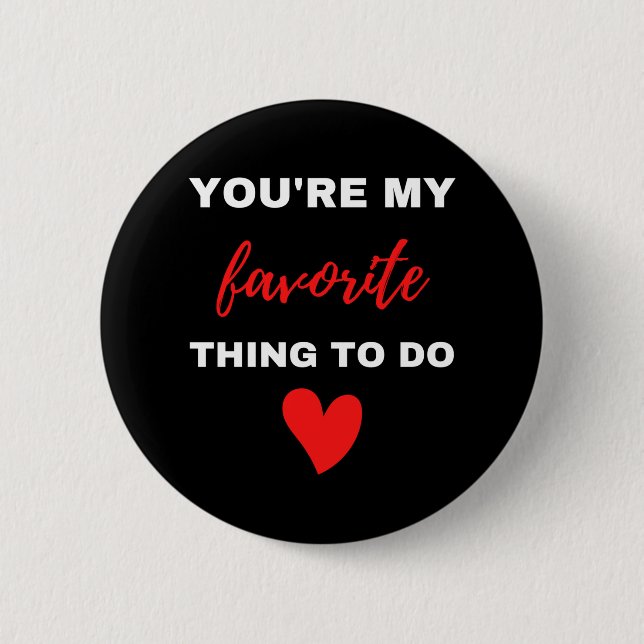You Are My Favourite Thing To Do  2 Inch Round Button (Front)