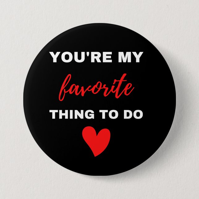 You Are My Favourite Thing To Do  3 Inch Round Button (Front)