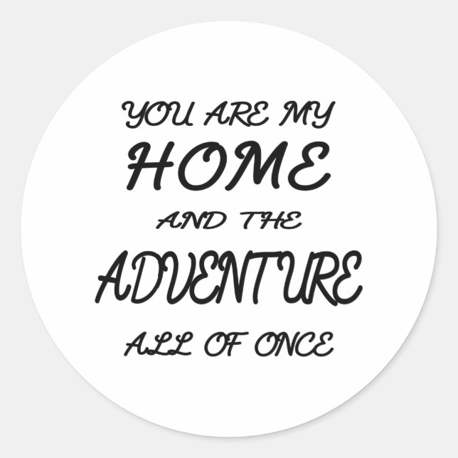 you are my home and the adventure all of once classic round sticker (Front)