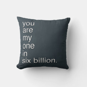 you are my one in six billion. throw pillow