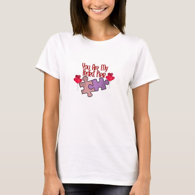 You Are My Perfect Piece T-Shirt (Front)