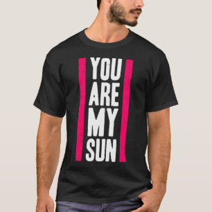 You are my sun T-Shirt