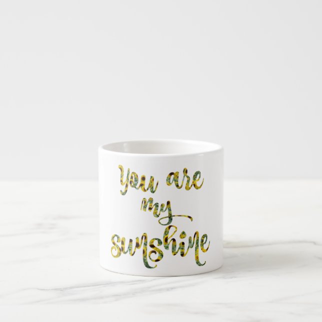 You are my Sunshine Quote Espresso Cup (Front)