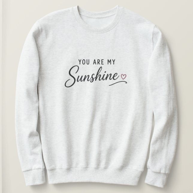 You Are My Sunshine Sweatshirt (Design Front)