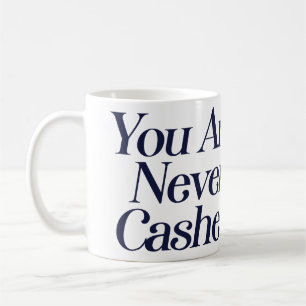 You are never cashed                               coffee mug