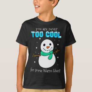 You Are Never Too Cool For Some Warm Hugs Snowman  T-Shirt