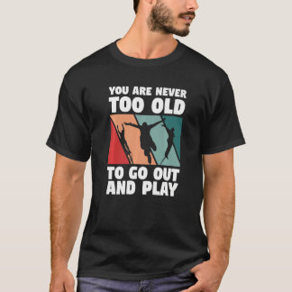 You Are Never Too Old To Go Out And Play Bungee Ju T-Shirt