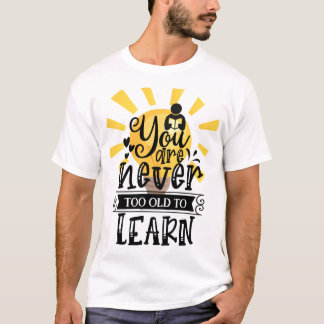 You are never too old to learn, Motivation, T-Shirt