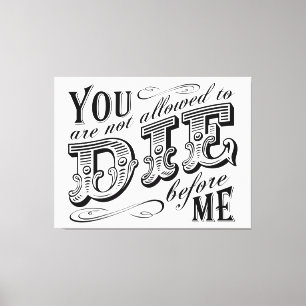 you are not allowed to die before me canvas print