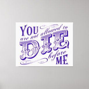 you are not allowed to die before me canvas print