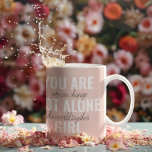 You Are Not Alone Girl Positive Motivation Quote  Two-Tone Coffee Mug<br><div class="desc">You Are Not Alone Girl Positive Motivation Quote</div>