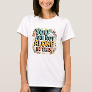 You Are Not Alone In This T-Shirt
