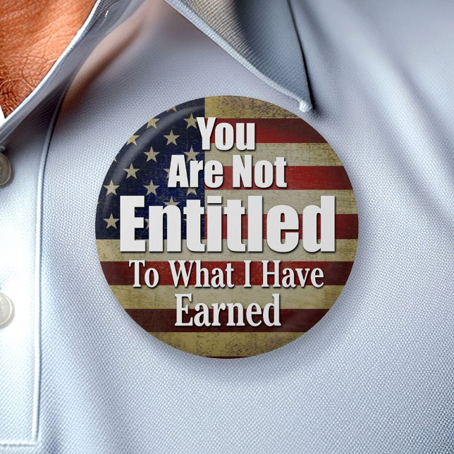 You are not Entitled to what I have Earned 2 Inch Round Button (Creator Uploaded)