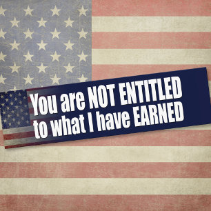 You are not Entitled to what I have Earned Bumper Sticker