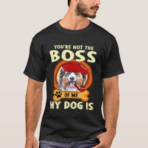 You Are Not My Boss My Dog Australian Shepherd Is T-Shirt