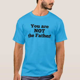 You are NOT the father! T-Shirt