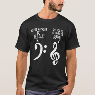 You Are Nothing But Treble Funny Music Tshirt 1