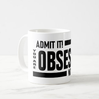 You Are Obsessed With Me Coffee Mug