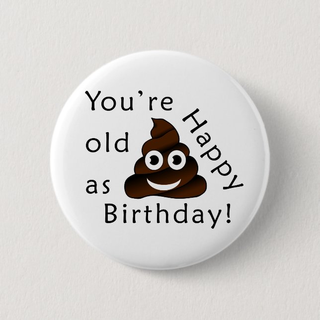 You are old as...Happy Birthday | funny poop emoji 2 Inch Round Button (Front)