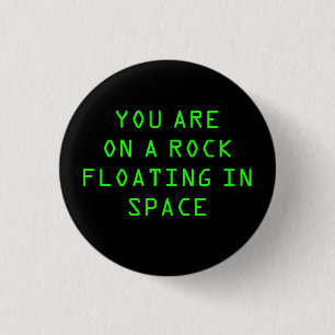 “YOU ARE ON A ROCK FLOATING IN SPACE” 1.25-inc 1 Inch Round Button