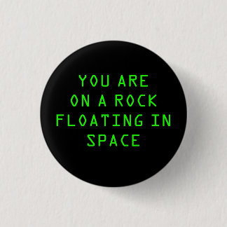 “YOU ARE ON A ROCK FLOATING IN SPACE” 1.25-inch 1 Inch Round Button