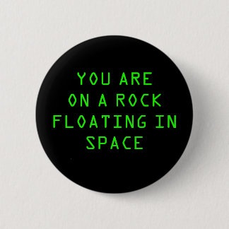 “YOU ARE ON A ROCK FLOATING IN SPACE” 2.25-inch 2 Inch Round Button