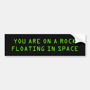 "YOU ARE ON A ROCK FLOATING IN SPACE" BUMPER STICKER
