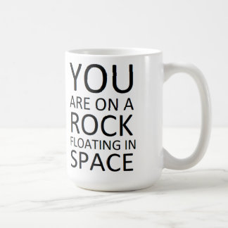 You are on a rock floating in space coffee mug