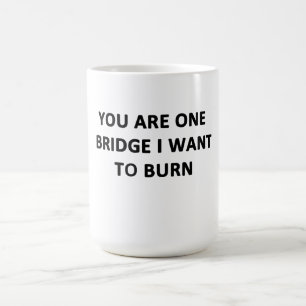 You Are One Bridge I Want to Burn Coffee Mug