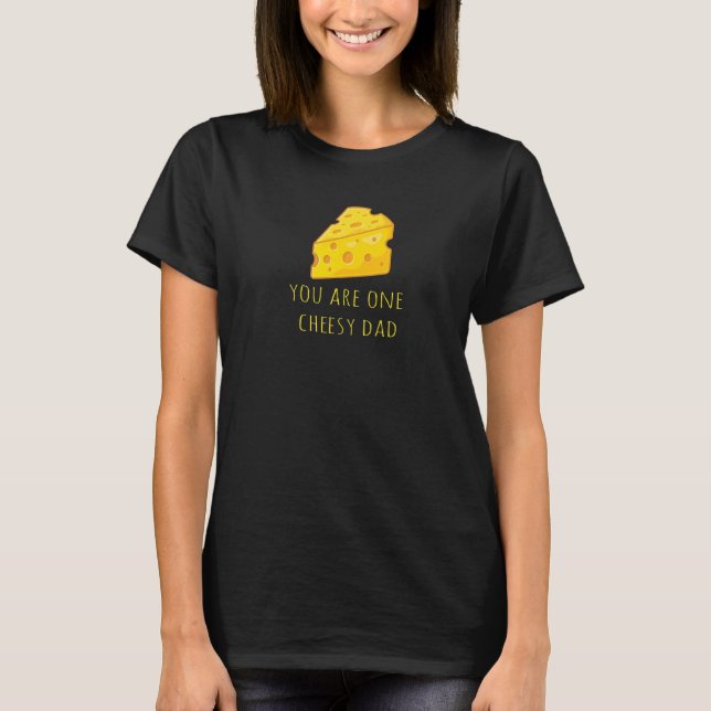 You Are One Cheesy Dad Pun Dad Cheese Jokes T-Shirt (Front)