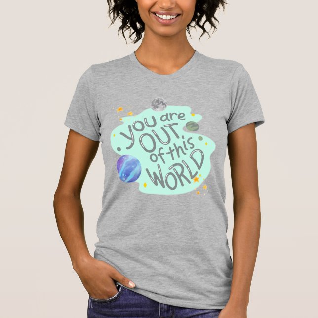 you are out of this world T-Shirt (Front)