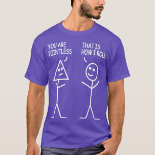 You Are Pointless Thatx27s How I Roll Stick Figs T-Shirt