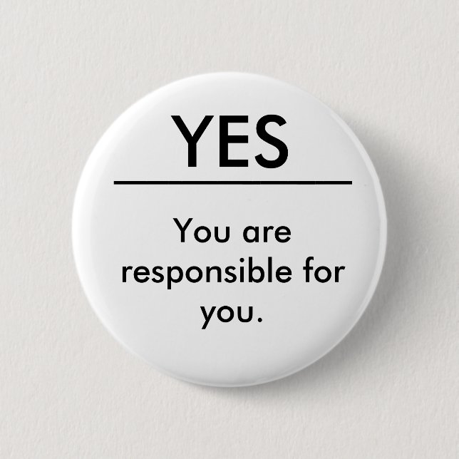 You are responsible for you. 2 inch round button (Front)