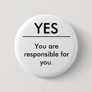 You are responsible for you. 2 inch round button