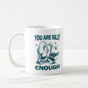 You Are Silly Enough Silly Goose Quirky And Fun Coffee Mug