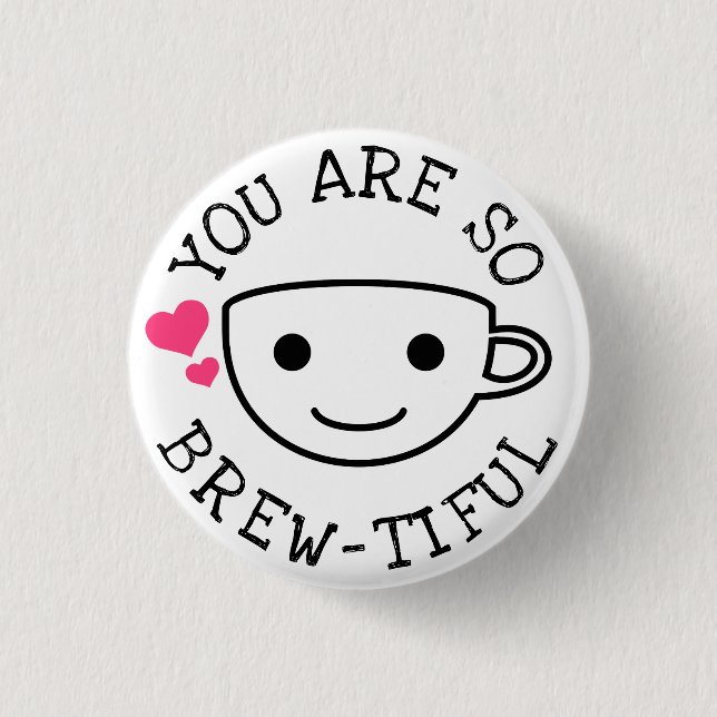 You Are So Brewtiful 1 Inch Round Button (Front)