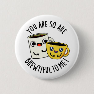 You Are So Brewtiful To Me Funny Coffee Pun  2 Inch Round Button