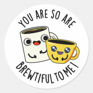 You Are So Brewtiful To Me Funny Coffee Pun  Classic Round Sticker