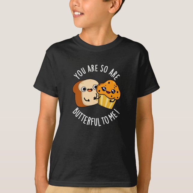 You Are So Butterful To Me Funny Food Pun Dark BG T-Shirt (Front)
