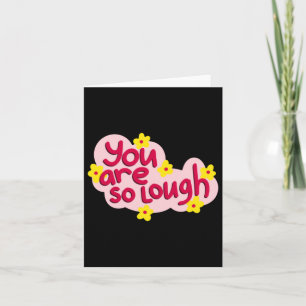 You Are So Lough Unique Quote Friend Gift Card