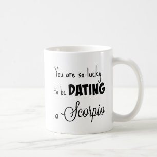 You are so lucky to be dating a Scorpio Coffee Mug