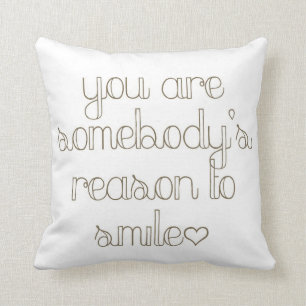 You Are Somebody's Reason To Smile Pillow