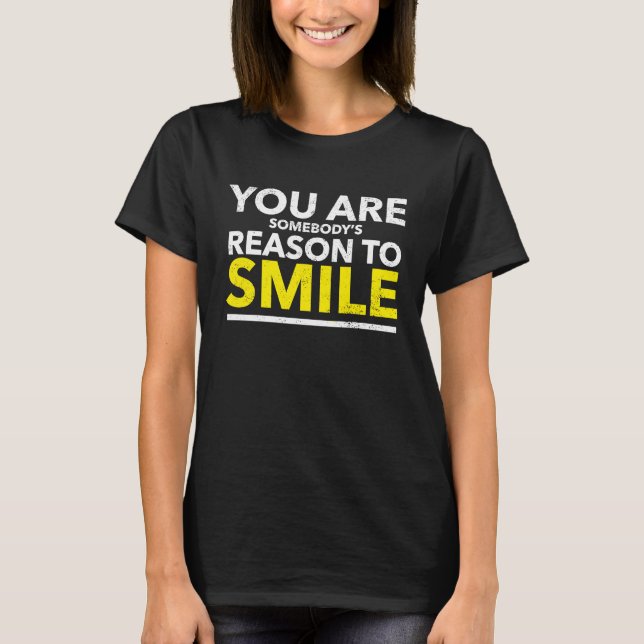You Are Somebody's Reason To Smile Quote T-Shirt (Front)