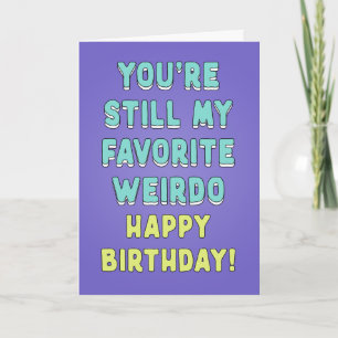 You are still my favourite weirdo, customize wishe card