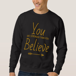 You are stronger than you believe Quote Sweatshirt