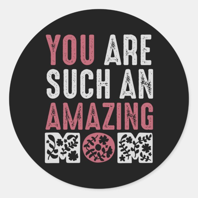You are such an Amazing Mom Classic Round Sticker (Front)