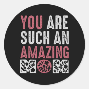 You are such an Amazing Mom Classic Round Sticker