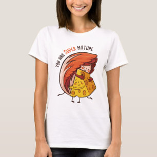 You are Super Mature T-Shirt