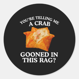 You Are Telling Me A Crab Gooned In This Rag  Classic Round Sticker